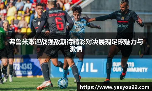 弗鲁米嫩迎战强敌期待精彩对决展现足球魅力与激情