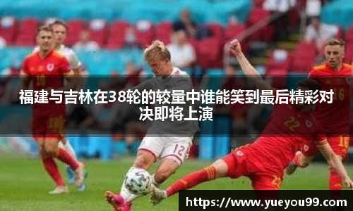 福建与吉林在38轮的较量中谁能笑到最后精彩对决即将上演