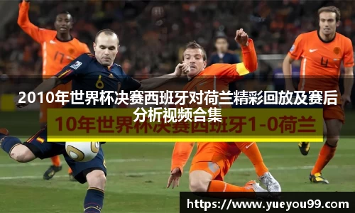 2010年世界杯决赛西班牙对荷兰精彩回放及赛后分析视频合集